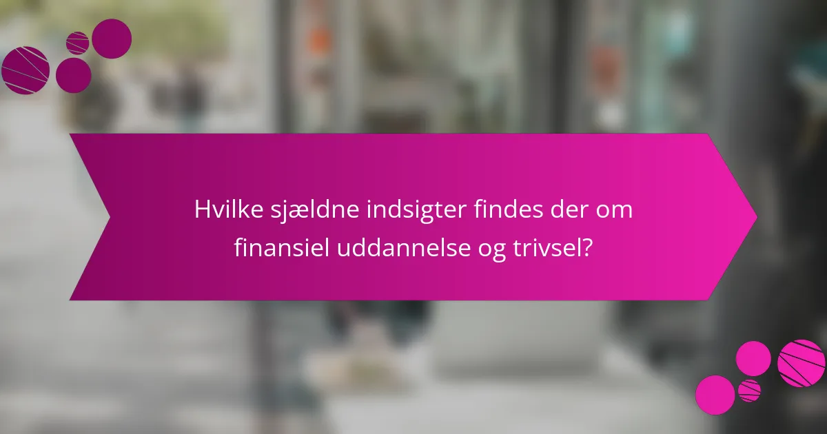 Hvilke sjældne indsigter findes der om finansiel uddannelse og trivsel?