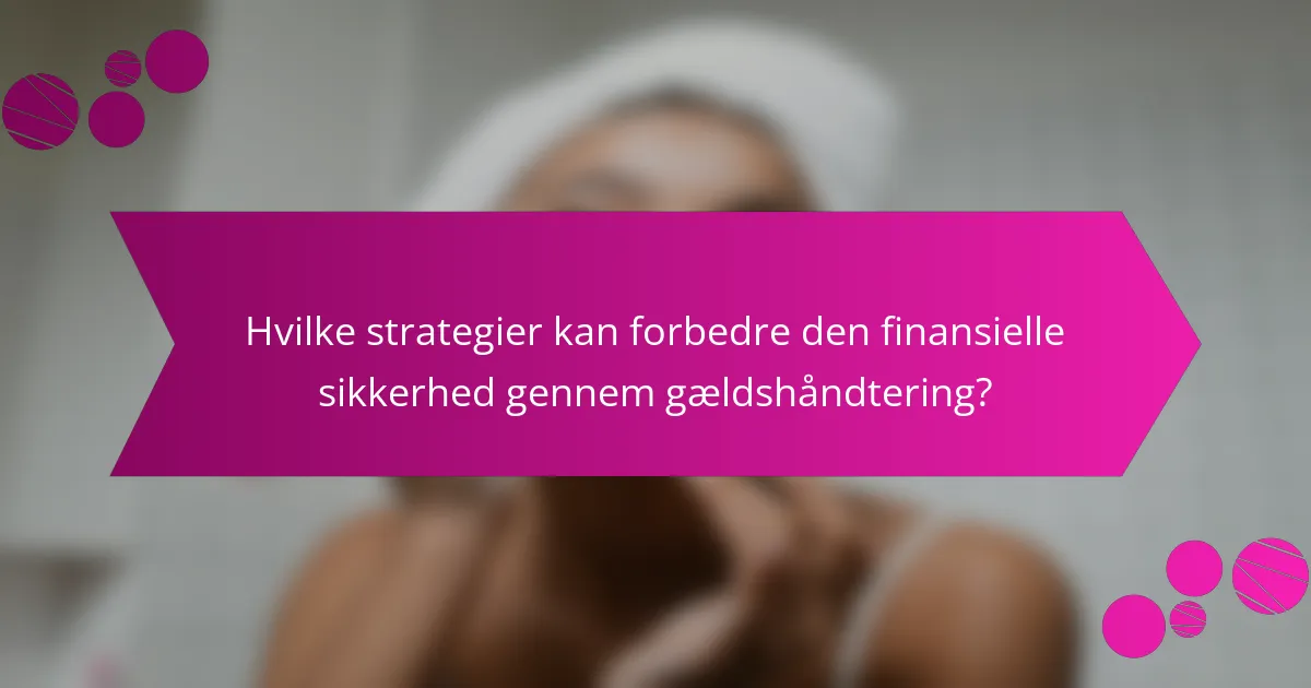 Hvilke strategier kan forbedre den finansielle sikkerhed gennem gældshåndtering?