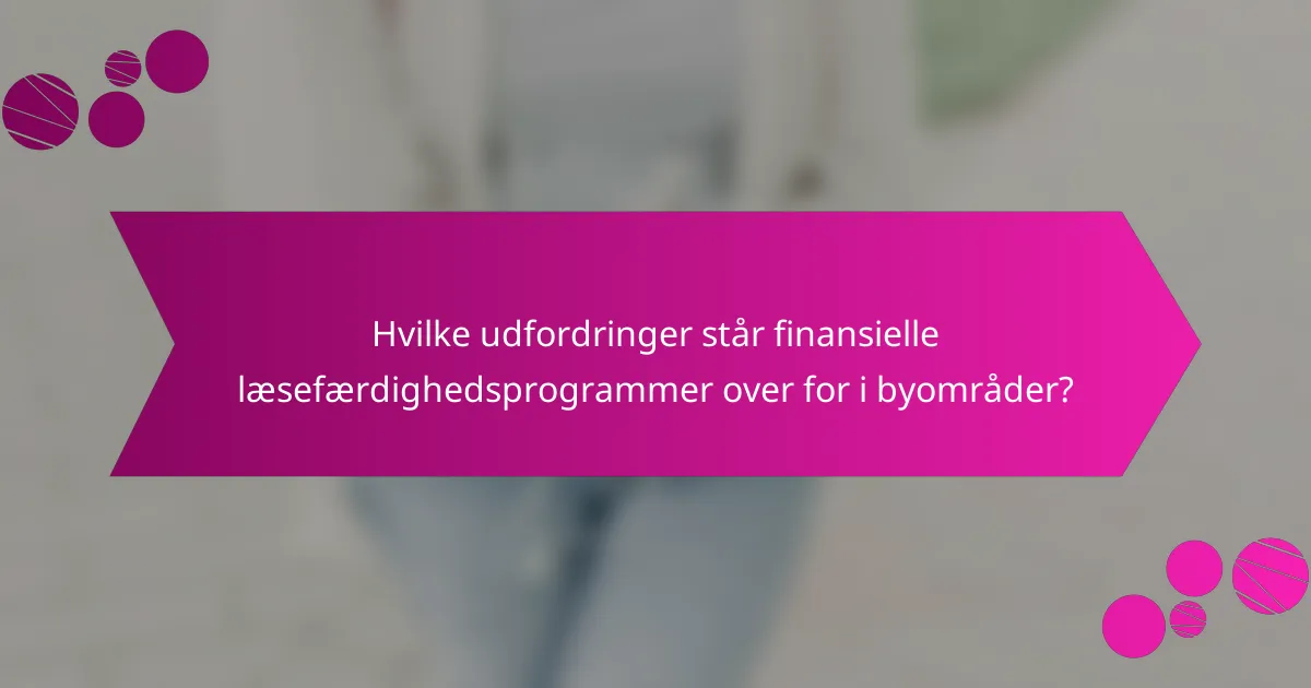 Hvilke udfordringer står finansielle læsefærdighedsprogrammer over for i byområder?