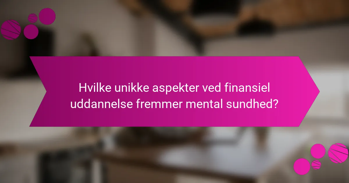 Hvilke unikke aspekter ved finansiel uddannelse fremmer mental sundhed?
