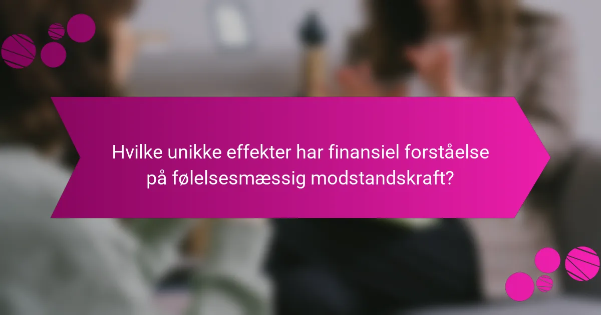 Hvilke unikke effekter har finansiel forståelse på følelsesmæssig modstandskraft?