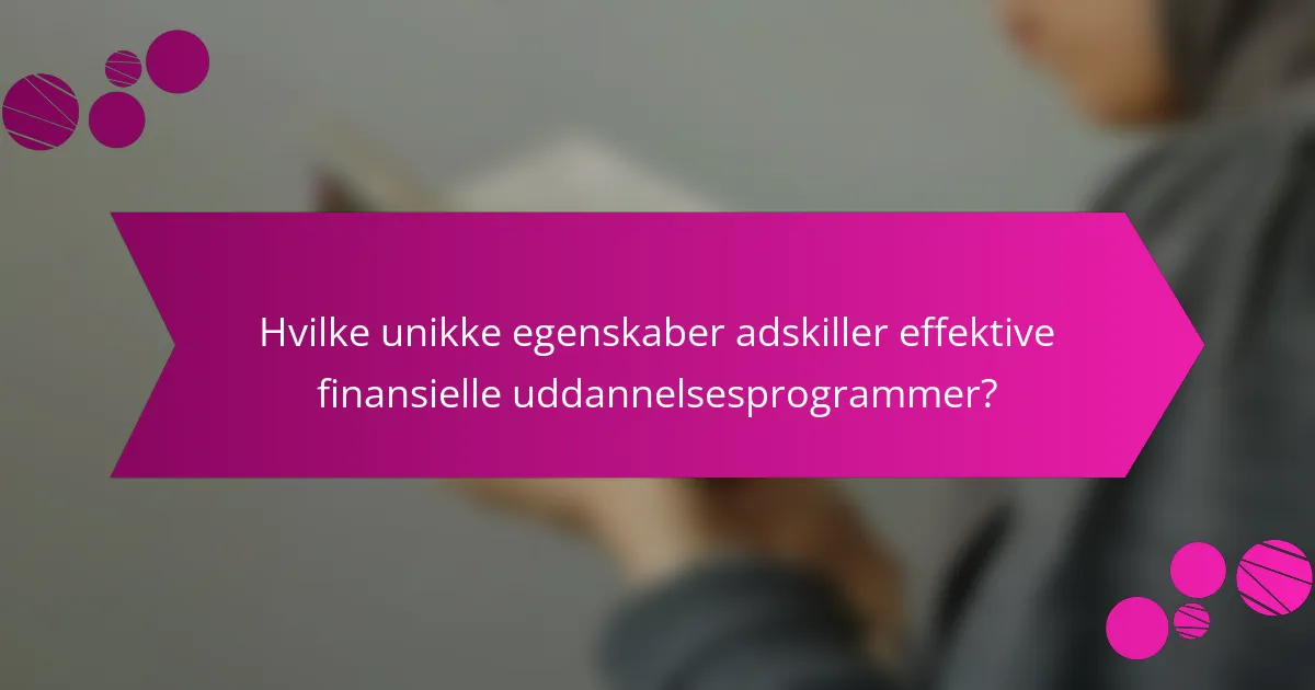 Hvilke unikke egenskaber adskiller effektive finansielle uddannelsesprogrammer?