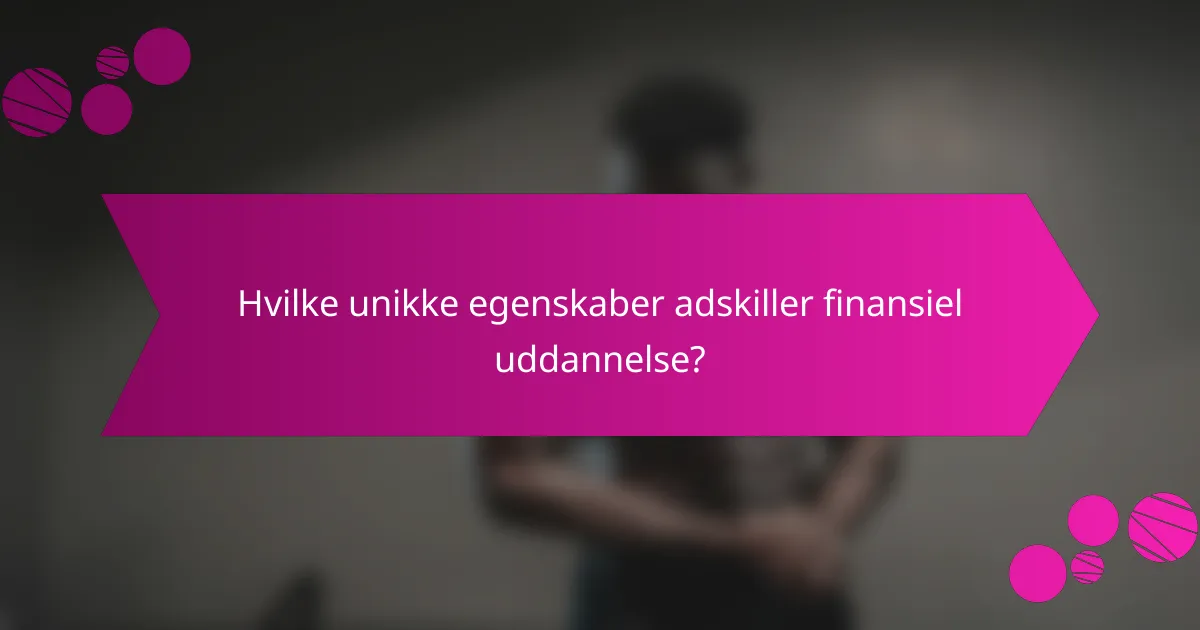 Hvilke unikke egenskaber adskiller finansiel uddannelse?