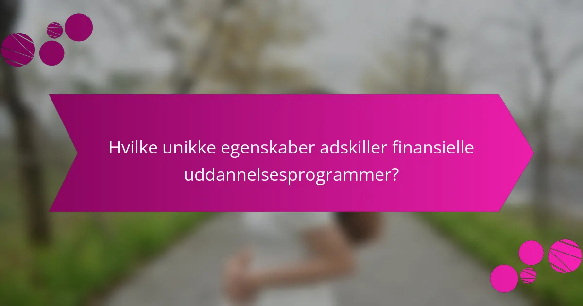 Hvilke unikke egenskaber adskiller finansielle uddannelsesprogrammer?