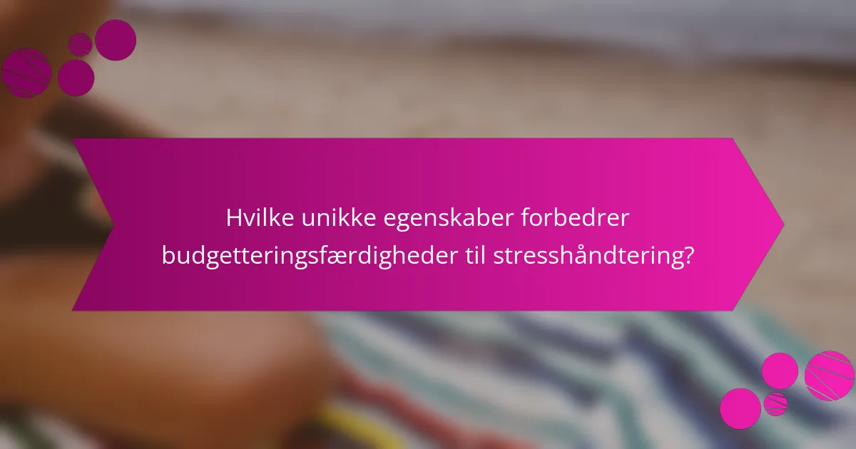 Hvilke unikke egenskaber forbedrer budgetteringsfærdigheder til stresshåndtering?