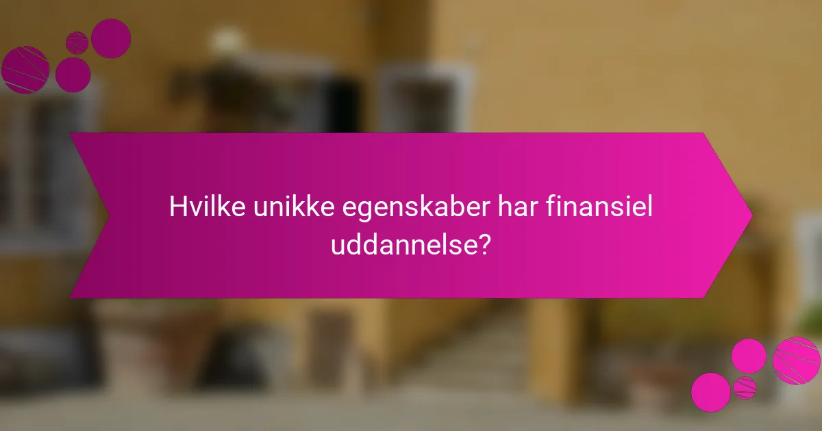 Hvilke unikke egenskaber har finansiel uddannelse?