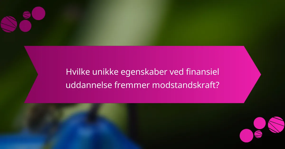 Hvilke unikke egenskaber ved finansiel uddannelse fremmer modstandskraft?