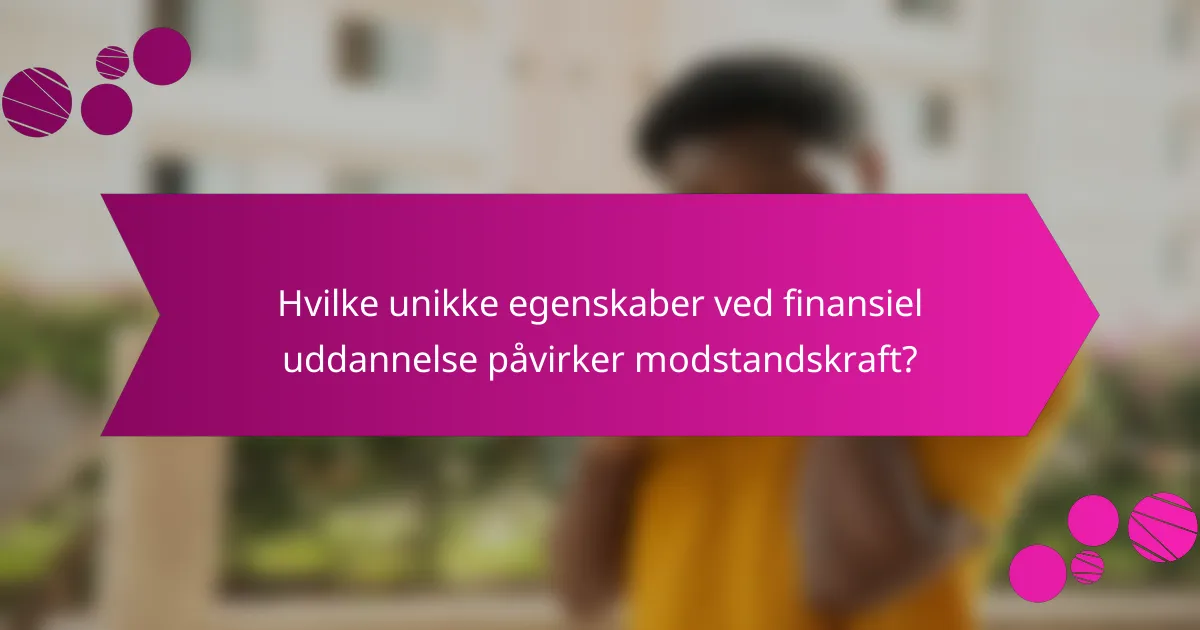 Hvilke unikke egenskaber ved finansiel uddannelse påvirker modstandskraft?