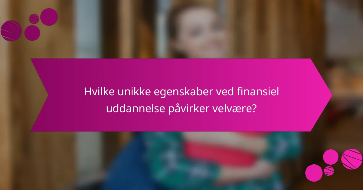 Hvilke unikke egenskaber ved finansiel uddannelse påvirker velvære?