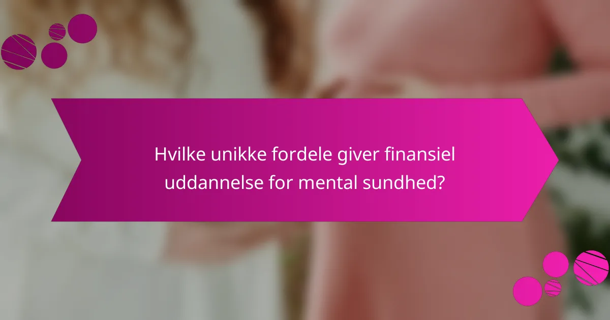 Hvilke unikke fordele giver finansiel uddannelse for mental sundhed?