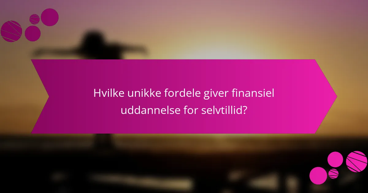 Hvilke unikke fordele giver finansiel uddannelse for selvtillid?
