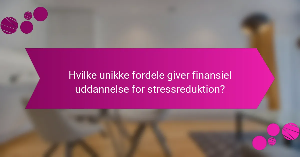 Hvilke unikke fordele giver finansiel uddannelse for stressreduktion?
