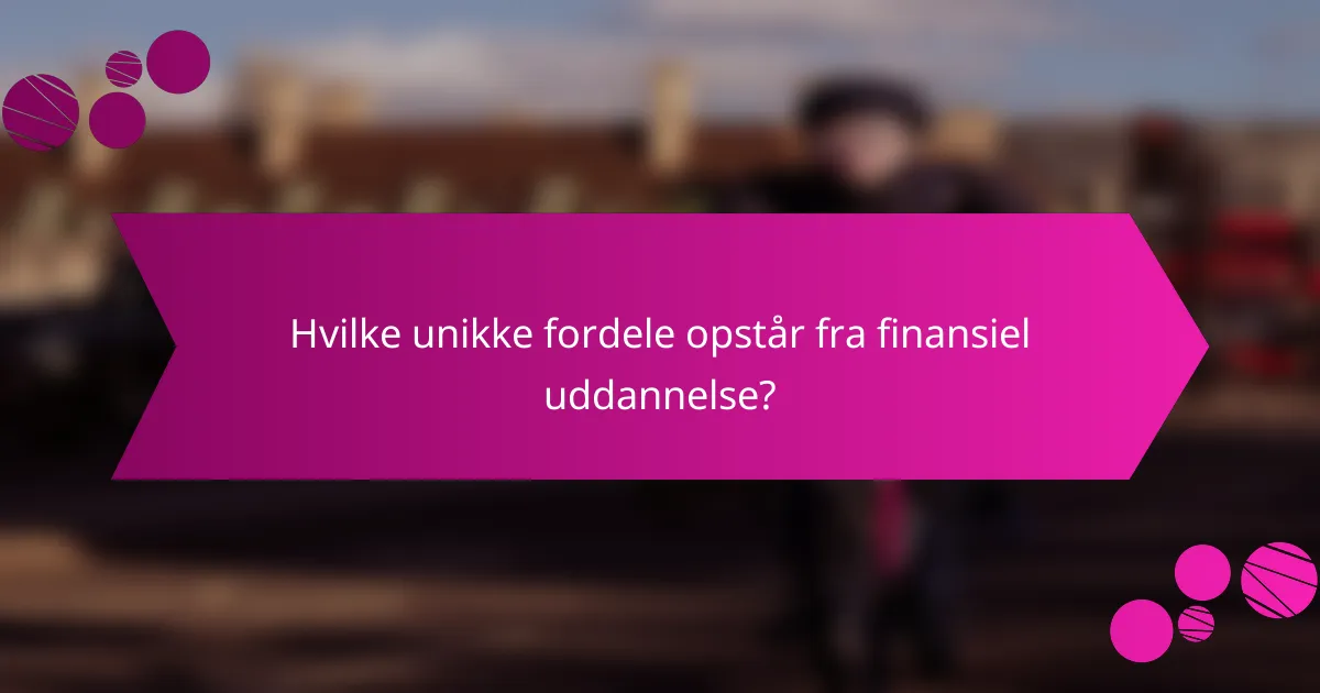 Hvilke unikke fordele opstår fra finansiel uddannelse?