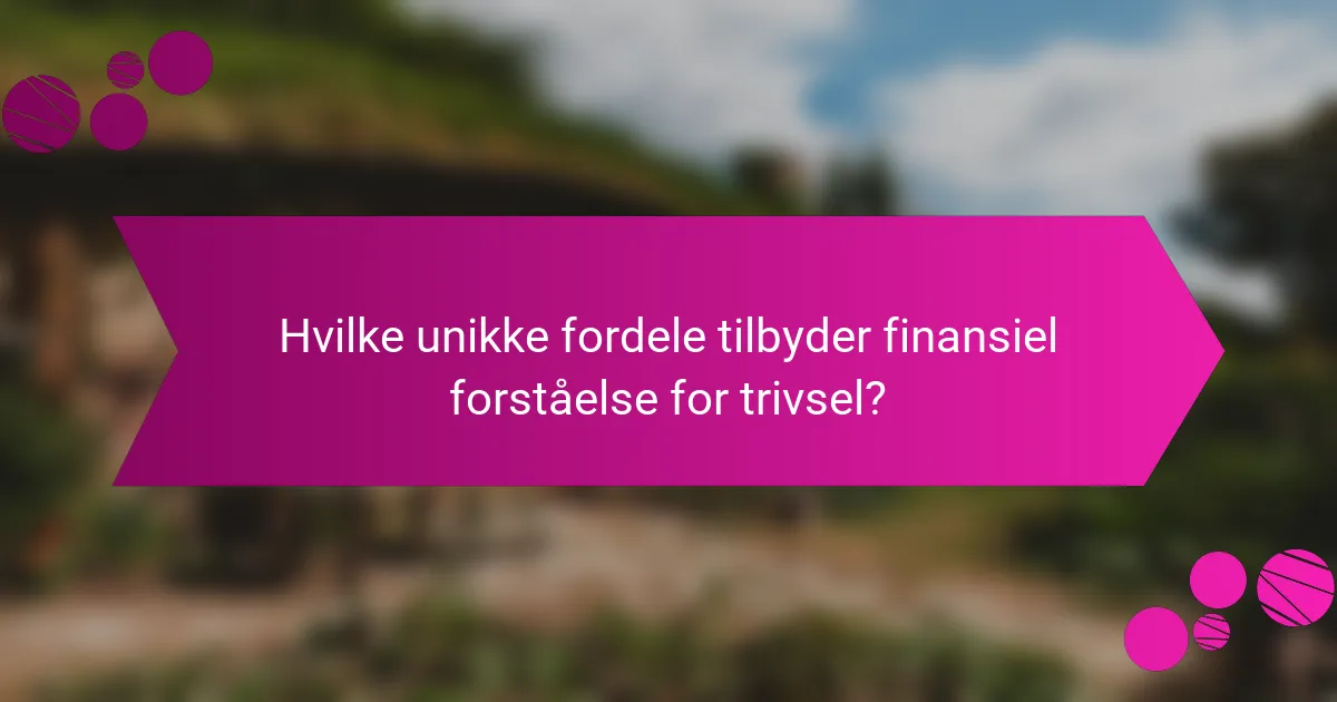 Hvilke unikke fordele tilbyder finansiel forståelse for trivsel?