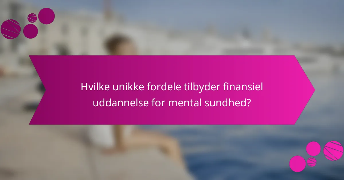 Hvilke unikke fordele tilbyder finansiel uddannelse for mental sundhed?