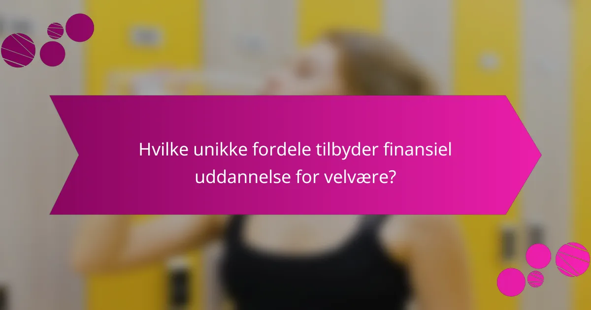 Hvilke unikke fordele tilbyder finansiel uddannelse for velvære?
