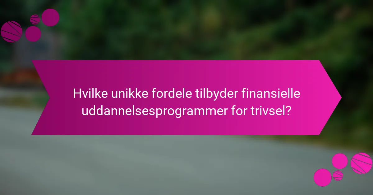 Hvilke unikke fordele tilbyder finansielle uddannelsesprogrammer for trivsel?