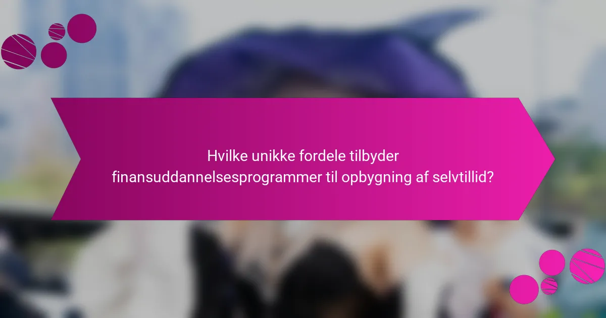 Hvilke unikke fordele tilbyder finansuddannelsesprogrammer til opbygning af selvtillid?