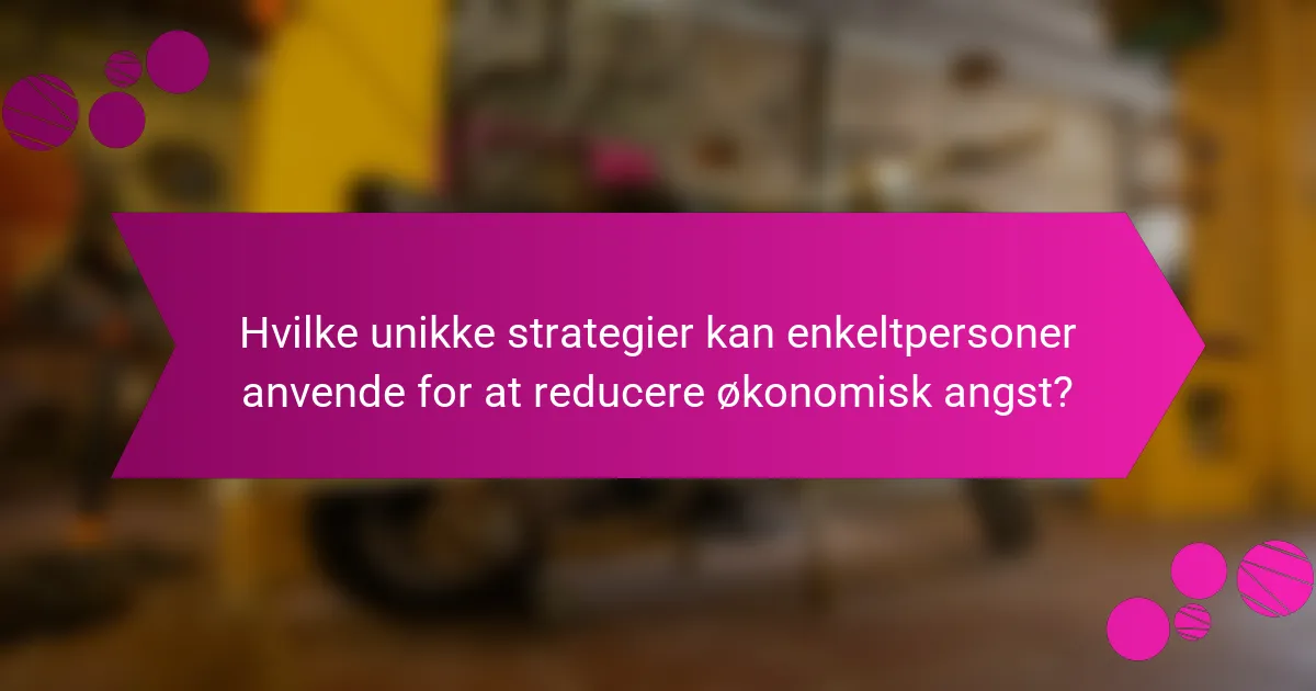 Hvilke unikke strategier kan enkeltpersoner anvende for at reducere økonomisk angst?