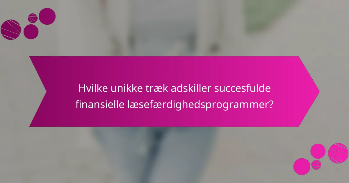 Hvilke unikke træk adskiller succesfulde finansielle læsefærdighedsprogrammer?