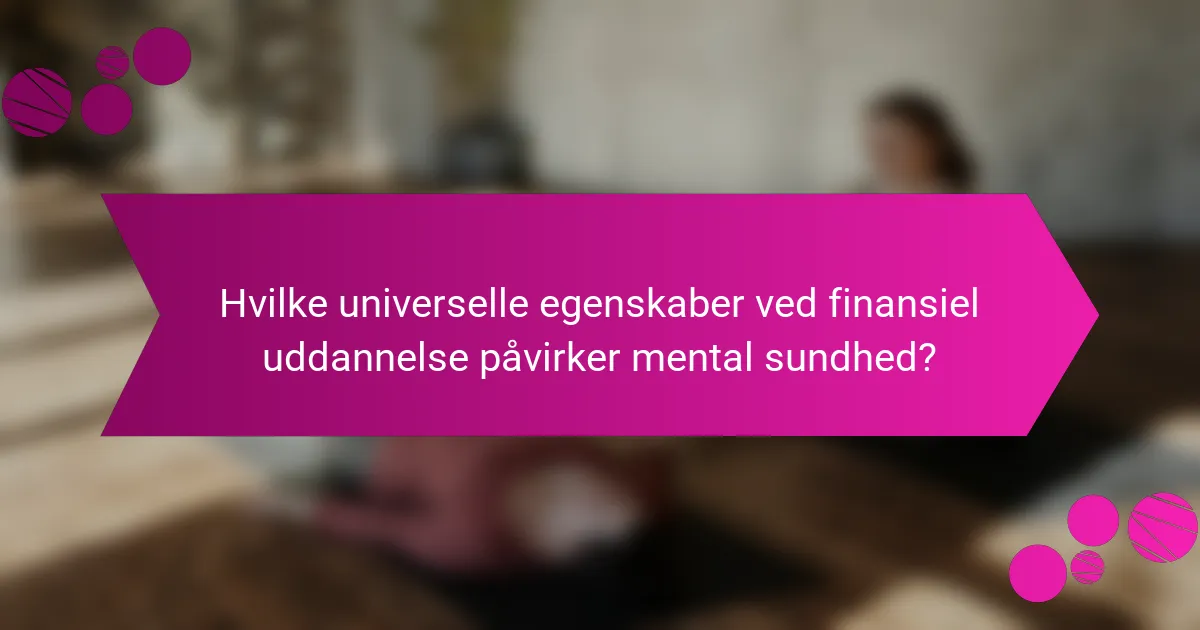 Hvilke universelle egenskaber ved finansiel uddannelse påvirker mental sundhed?