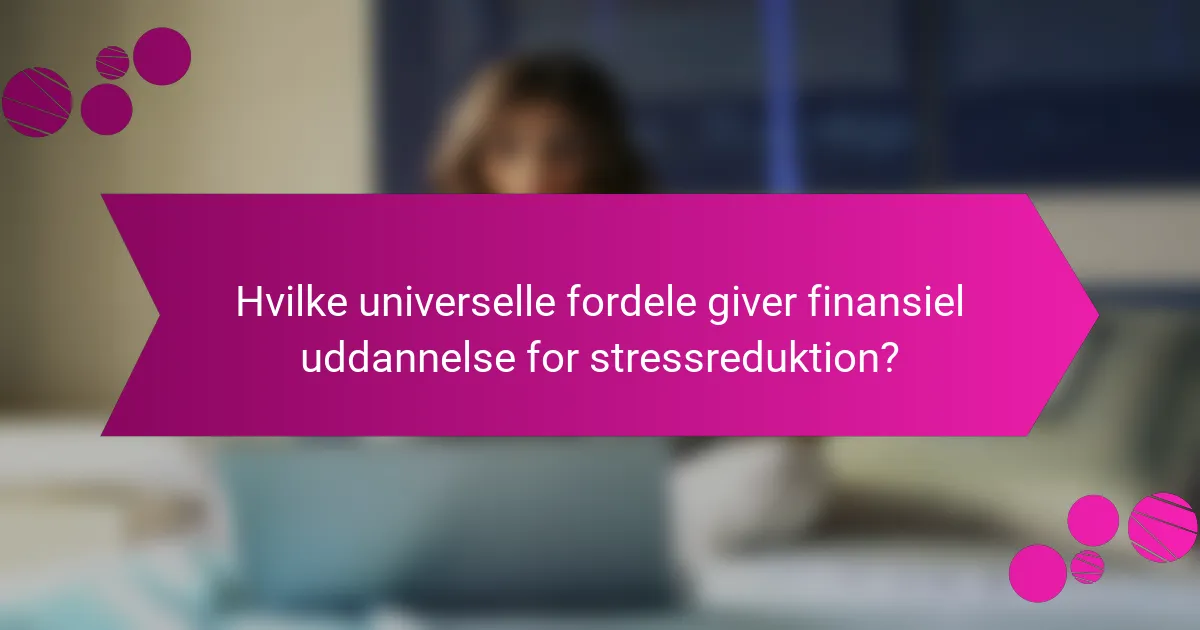 Hvilke universelle fordele giver finansiel uddannelse for stressreduktion?