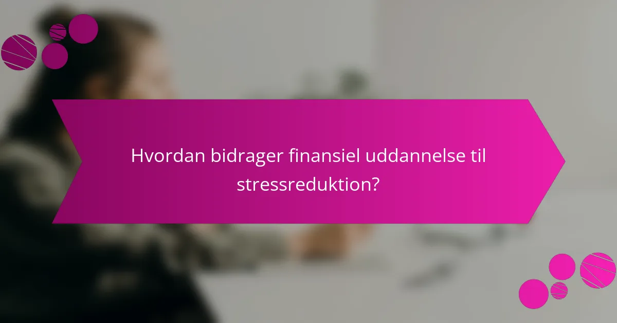Hvordan bidrager finansiel uddannelse til stressreduktion?