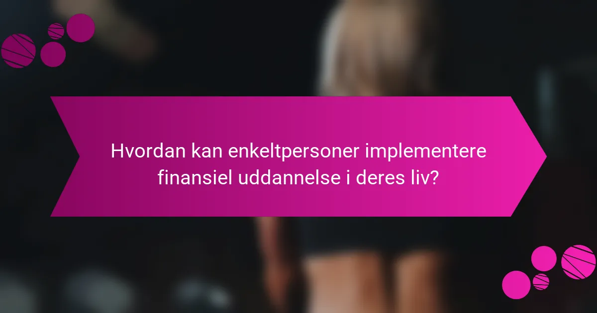 Hvordan kan enkeltpersoner implementere finansiel uddannelse i deres liv?