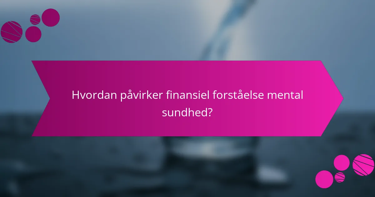 Hvordan påvirker finansiel forståelse mental sundhed?