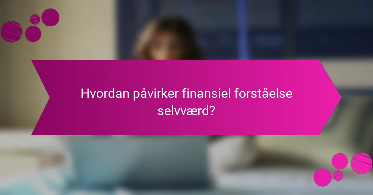 Hvordan påvirker finansiel forståelse selvværd?