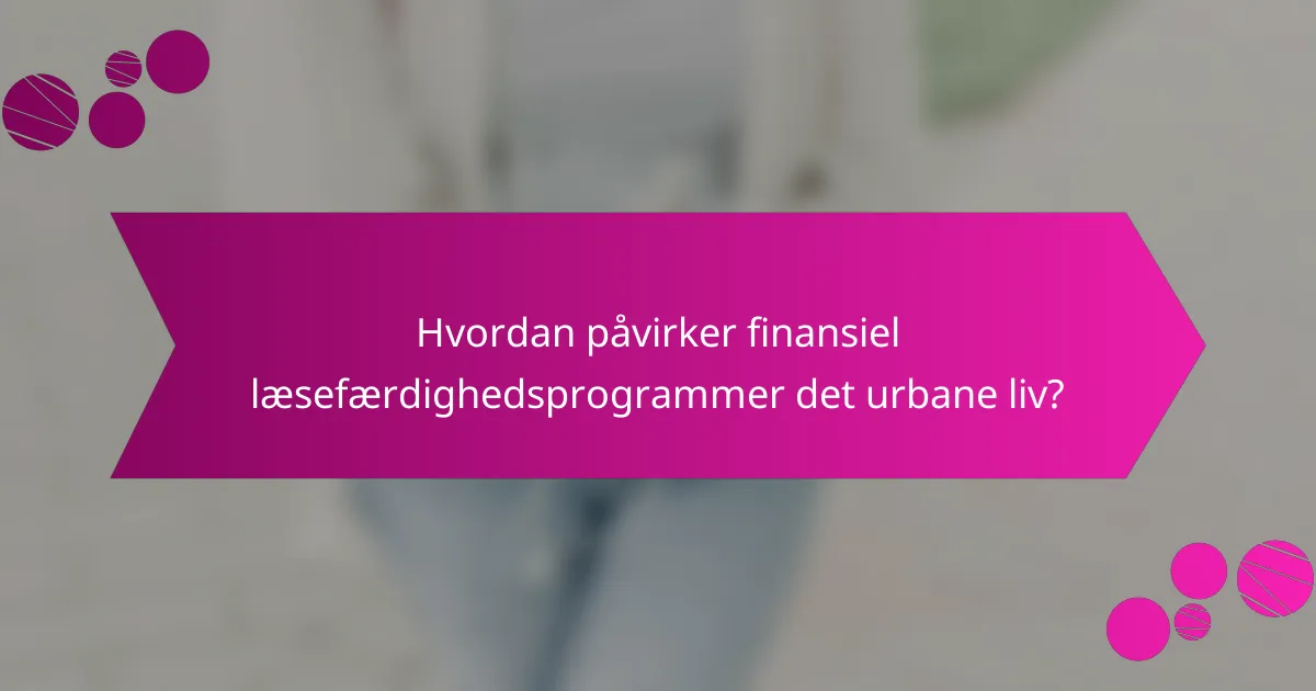 Hvordan påvirker finansiel læsefærdighedsprogrammer det urbane liv?