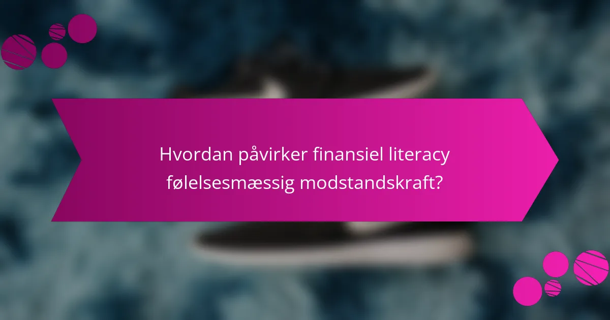 Hvordan påvirker finansiel literacy følelsesmæssig modstandskraft?