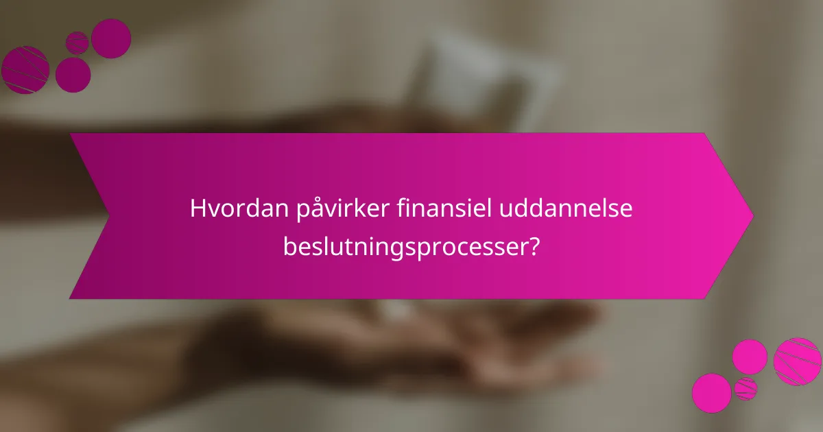 Hvordan påvirker finansiel uddannelse beslutningsprocesser?