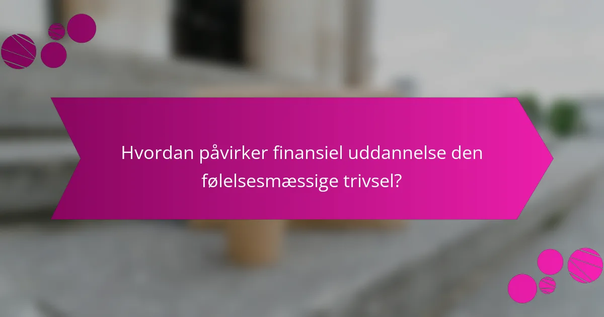 Hvordan påvirker finansiel uddannelse den følelsesmæssige trivsel?