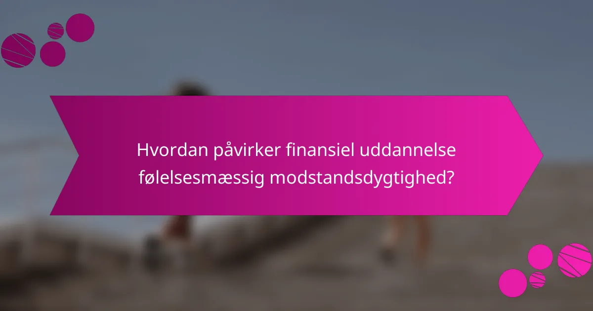 Hvordan påvirker finansiel uddannelse følelsesmæssig modstandsdygtighed?