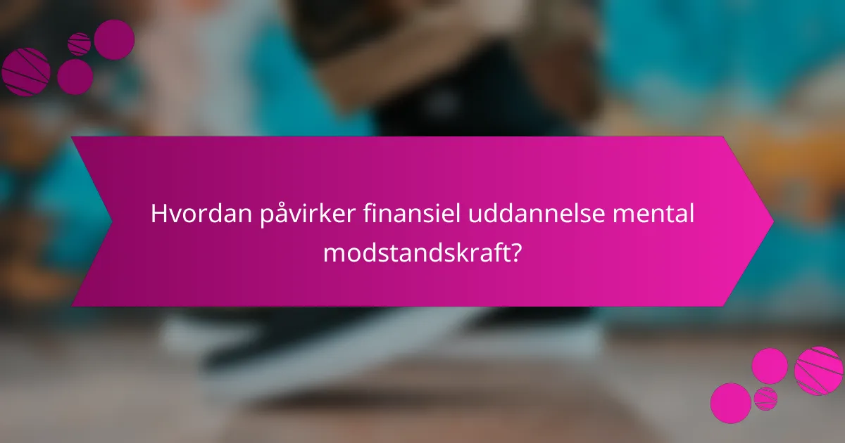 Hvordan påvirker finansiel uddannelse mental modstandskraft?