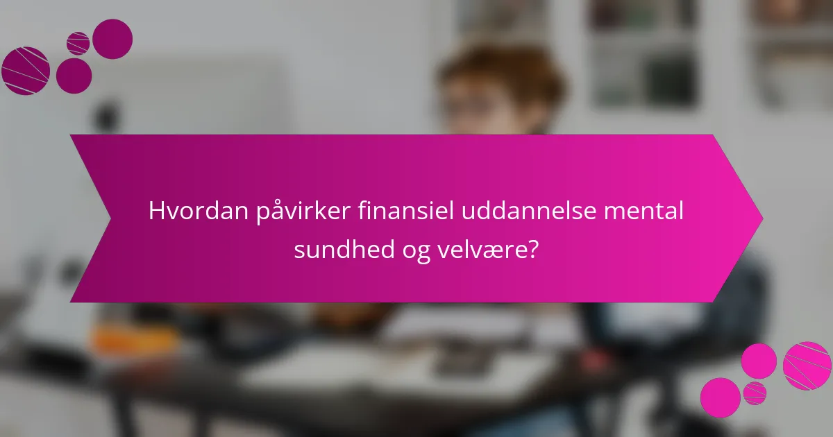 Hvordan påvirker finansiel uddannelse mental sundhed og velvære?