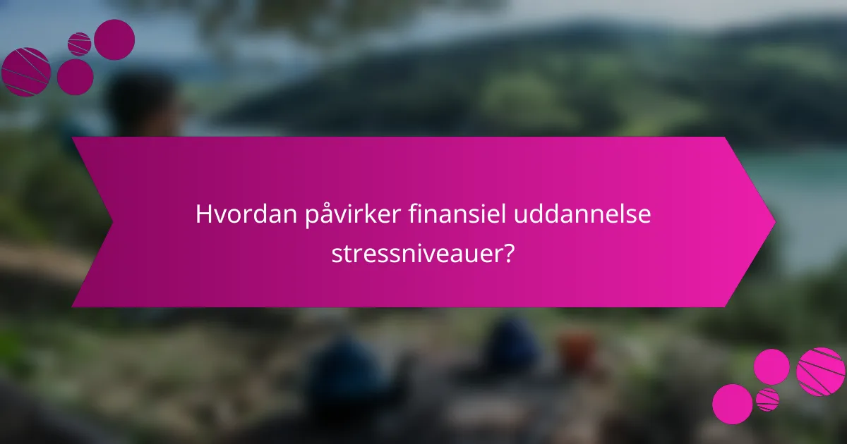 Hvordan påvirker finansiel uddannelse stressniveauer?