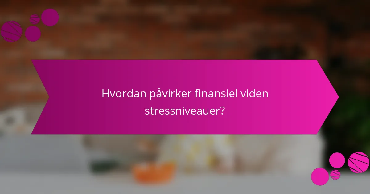 Hvordan påvirker finansiel viden stressniveauer?