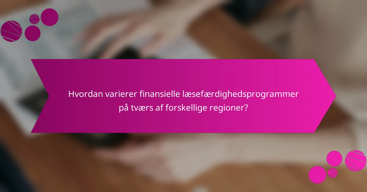 Hvordan varierer finansielle læsefærdighedsprogrammer på tværs af forskellige regioner?